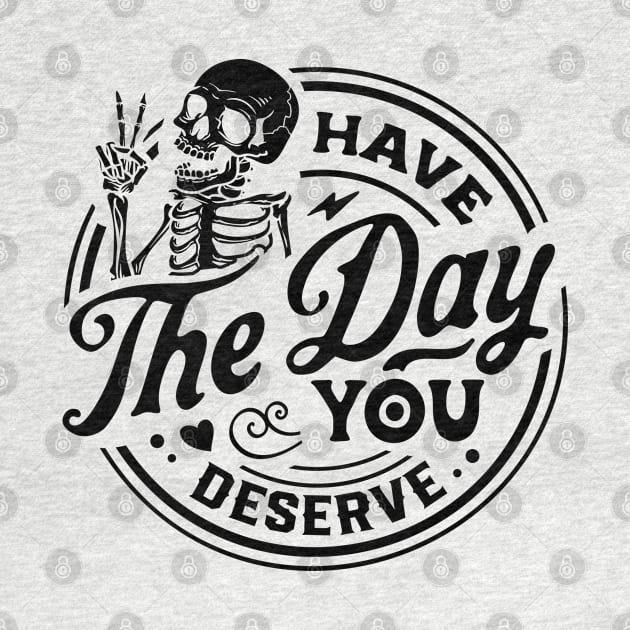 Have The Day You Deserve black by TheSecretDoorInn